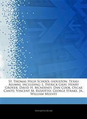 Articles On St. Thomas High School (houston, Texas) Alumni, including L. Patrick Gray, Henry Grover, David H. Mcnerney, Dan Cook, Oscar CantÃº, Vincent M. Rizzotto, George Strake, Jr., William Mulvey,1243830956,9781243830951