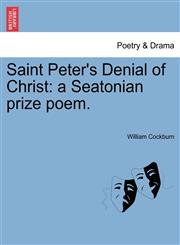 Saint Peter's Denial of Christ a Seatonian prize poem.,1241015295,9781241015299