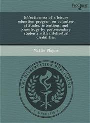 Effectiveness of a leisure education program on volunteer attitudes, intentions, and knowledge by postsecondary students with intellectual disabilities.,1249081777,9781249081777