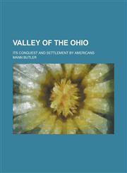 Valley of the Ohio; Its Conquest and Settlement by Americans,1236910974,9781236910974