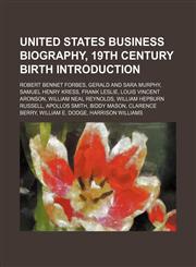 United States business biography, 19th century birth Introduction Robert Bennet Forbes, Gerald and Sara Murphy, Samuel Henry Kress,1157555454,9781157555452