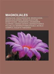 Magnoliales Annonaceae, Himantandraceae, Magnoliaceae, Magnoliales genera, Magnoliales stubs, Myristicaceae, Liriodendron,1157873340,9781157873341