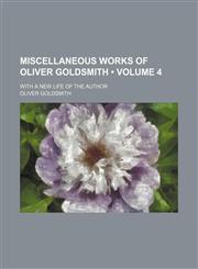 Miscellaneous Works of Oliver Goldsmith (Volume 4); With a New Life of the Author,1154294447,9781154294446