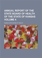 Annual Report of the State Board of Health of the State of Kansas Volume 4,1154189341,9781154189346