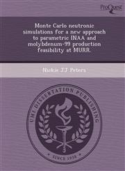 Monte Carlo neutronic simulations for a new approach to parametric INAA and molybdenum-99 production feasibility at MURR.,1249064740,9781249064749