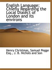 English Language; Chiefly Regarding the Local Dialect of London and its environs,1140532820,9781140532828