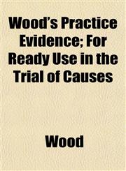 Wood's Practice Evidence; For Ready Use in the Trial of Causes,1152620738,9781152620735