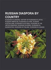 Russian diaspora by country Russians in Ukraine, History of Russians in Latvia, Russian American, Russians in China, Russian Australians,1155394542,9781155394541