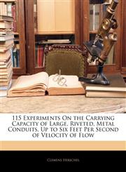 115 Experiments On the Carrying Capacity of Large, Riveted, Metal Conduits, Up to Six Feet Per Second of Velocity of Flow,1145431828,9781145431829