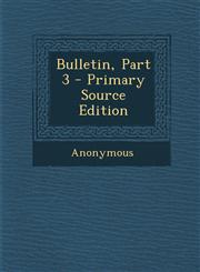 Bulletin, Part 3 - Primary Source Edition,1287745989,9781287745983