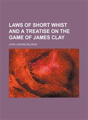 Laws of Short Whist and a Treatise on the Game of James Clay,1151594229,9781151594228