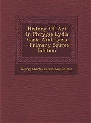 History of Art in Phrygia Lydia Caria and Lycia - Primary Source Edition,1294707426,9781294707424