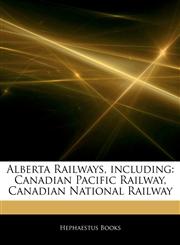 Articles On Alberta Railways, including Canadian Pacific Railway, Canadian National Railway,1242617922,9781242617928
