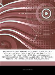 Articles On Factory Records Albums, including Forty Five E.p., Madchester Rave On E.p., Village Fire, James Ii (ep), Jimone, 1981 â€" Factus 8 â€" 1982, Hallelujah (happy Mondays Album), A Factory Sample, Still (joy Division Album),1244499129,9781244499126