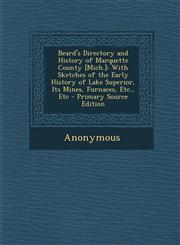 Beard's Directory and History of Marquette County [Mich.] With Sketches of the Early History of Lake Superior, Its Mines, Furnaces, Etc., Etc - Prima,1287576109,9781287576105