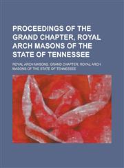 Proceedings of the Grand Chapter, Royal Arch Masons of the State of Tennessee,1234253682,9781234253684