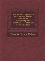 Stories and Legends A First Greek Reader, with Notes, Vocabulary and Exercises ... - Primary Source Edition,129481236X,9781294812364