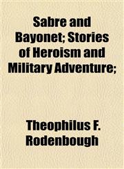 Sabre and Bayonet; Stories of Heroism and Military Adventure;,1154838919,9781154838916