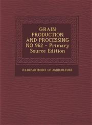 Grain Production and Processing No 962 - Primary Source Edition,129545257X,9781295452576