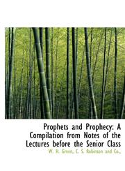 Prophets and Prophecy A Compilation from Notes of the Lectures before the Senior Class,1140522361,9781140522362