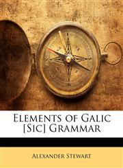 Elements of Galic [Sic] Grammar,1145481833,9781145481831