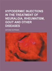 Hypodermic Injections in the Treatment of Neuralgia, Rheumatism, Gout and Other Diseases,1151667498,9781151667496