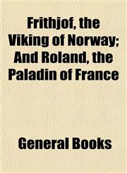 Frithjof, the Viking of Norway; And Roland, the Paladin of France,1154711641,9781154711646