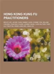 Hong Kong Kung Fu Practitioners Bruce Lee, Jackie Chan, Sammo Hung, Donnie Yen, William Cheung, Chan Sau Chung, Johnny Ngan, Yuen Siu-Tien, Tony Liu,,1230536523,9781230536521