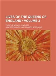 Lives of the Queens of England (Volume 3); From the Norman Conquest,1153926296,9781153926294