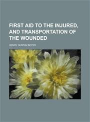 First aid to the injured, and transportation of the wounded,1230141472,9781230141473