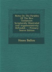 Notes On The Parables Of The New Testament Scripturally Illustrated And Argumentatively Defended... - Primary Source Edition,1293914487,9781293914489