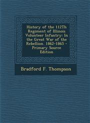 History of the 112th Regiment of Illinois Volunteer Infantry In the Great War of the Rebellion. 1862-1865 - Primary Source Edition,1293687847,9781293687840
