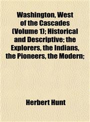Washington, West of the Cascades (Volume 1); Historical and Descriptive; the Explorers, the Indians, the Pioneers, the Modern;,1152844962,9781152844964