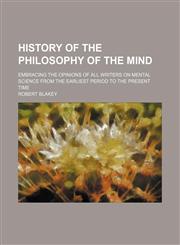 History of the Philosophy of the Mind; Embracing the Opinions of All Writers on Mental Science From the Earliest Period to the Present Time,1234971151,9781234971151