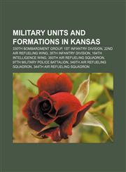 Military units and formations in Kansas 330th Bombardment Group, 1st Infantry Division, 22nd Air Refueling Wing, 35th Infantry Division,1233105299,9781233105298