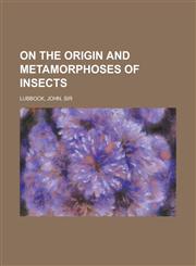 On the Origin and Metamorphoses of Insects,1152030124,9781152030121