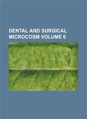Dental and surgical microcosm Volume 6,1236862465,9781236862464