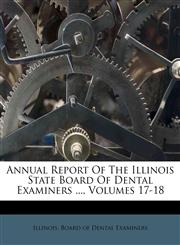 Annual Report Of The Illinois State Board Of Dental Examiners ..., Volumes 17-18,1179074386,9781179074382