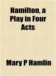 Hamilton, a Play in Four Acts,1152279165,9781152279162