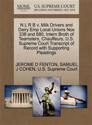 N L R B v. Milk Drivers and Dairy Emp Local Unions Nos 338 and 680, Intern Broth of Teamsters, Chauffeurs, U.S. Supreme Court Transcript of Record with Supporting Pleadings,1270431498,9781270431497