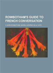 Rowbotham's Guide to French conversation,123437319X,9781234373191