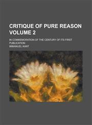 Critique of Pure Reason; In Commemoration of the Century of Its First Publication Volume 2,1236748816,9781236748812