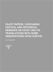 Faust Papers, containing critical and historical remarks on Faust und its translations with some observations upon Goethe,1236424336,9781236424334