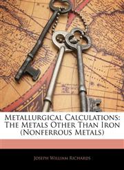 Metallurgical Calculations The Metals Other Than Iron (Nonferrous Metals),1141595931,9781141595938
