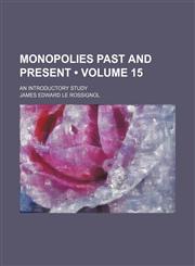 Monopolies Past and Present (Volume 15); An Introductory Study,1150082038,9781150082030