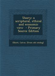 Usury; A Scriptural, Ethical and Economic View - Primary Source Edition,1294701894,9781294701897