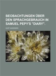 Beobachtungen über den sprachgebrauch in Samuel Pepy's "Diary".,1151311707,9781151311702