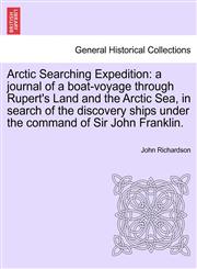 Arctic Searching Expedition a journal of a boat-voyage through Rupert's Land and the Arctic Sea, in search of the discovery ships under the command of Sir John Franklin.,1241440220,9781241440220