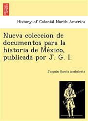 Nueva coleccion de documentos para la historia de México, publicada por J. G. I.,1249024102,9781249024101