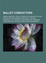 Ballet Conductors Andrew Mogrelia, Ashley Lawrence, Efrem Kurtz, Faycal Karoui, Gavin Sutherland (Conductor), George Georgescu, Guy Warr,1230524304,9781230524306